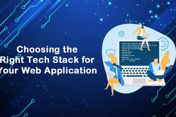 Choosing the Right Tech Stack for Your Web Application